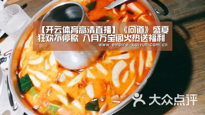 【开云体育高清直播】《问道》盛夏狂欢不停歇 八月万宝阁火热送福利(图1) 开云体育平台服务